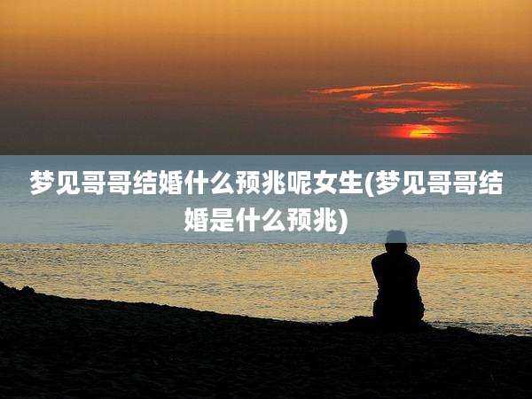 梦见哥哥结婚什么预兆呢女生(梦见哥哥结婚是什么预兆)