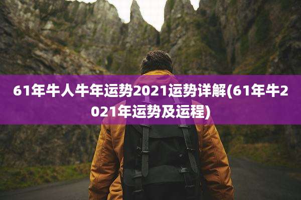61年牛人牛年运势2021运势详解(61年牛2021年运势及运程)