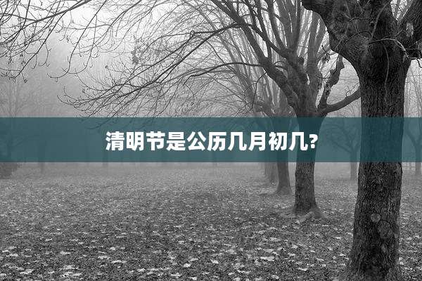 清明节是公历几月初几?