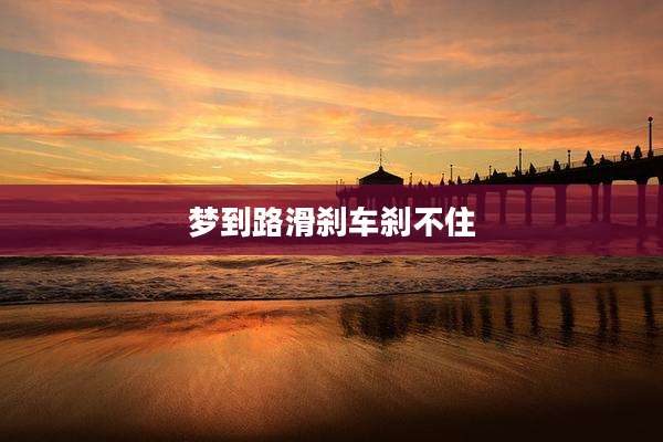 梦到路滑刹车刹不住