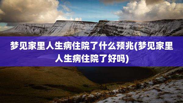 梦见家里人生病住院了什么预兆(梦见家里人生病住院了好吗)
