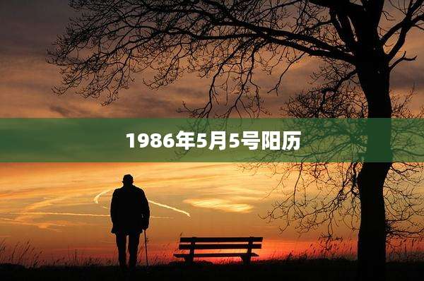 1986年5月5号阳历