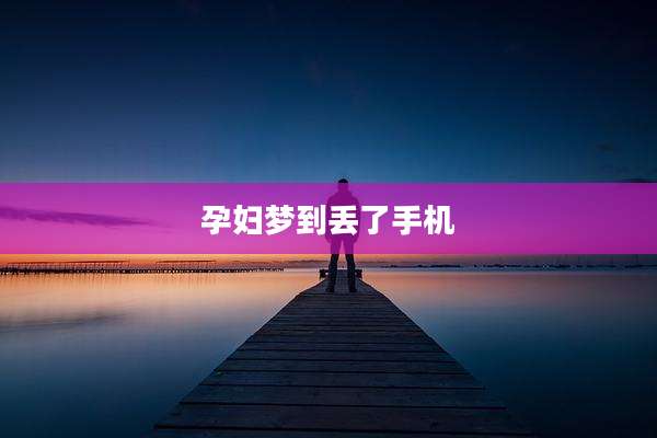 孕妇梦到丢了手机