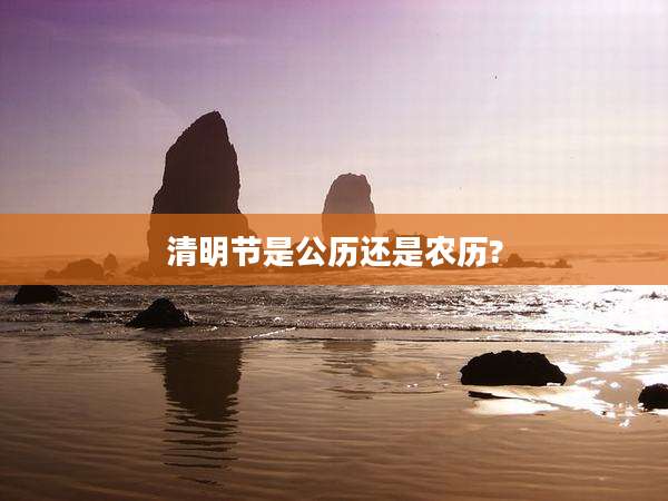 清明节是公历还是农历?