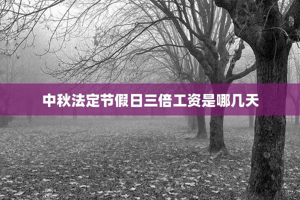 中秋法定节假日三倍工资是哪几天
