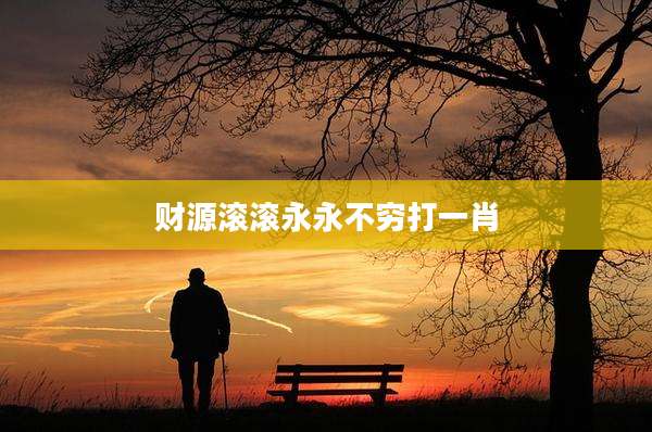 财源滚滚永永不穷打一肖