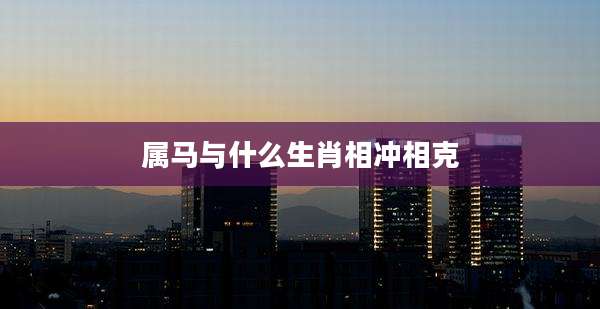 属马与什么生肖相冲相克