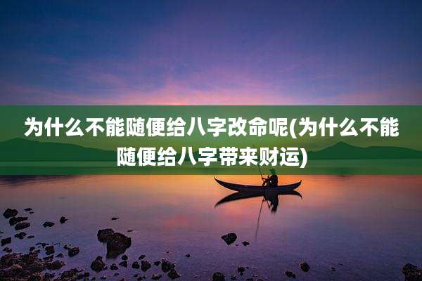 为什么不能随便给八字改命呢(为什么不能随便给八字带来财运)