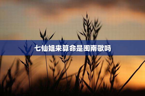 七仙姐来算命是闽南歌吗