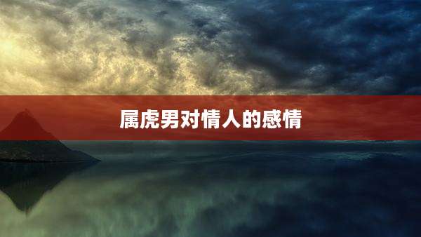 属虎男对情人的感情
