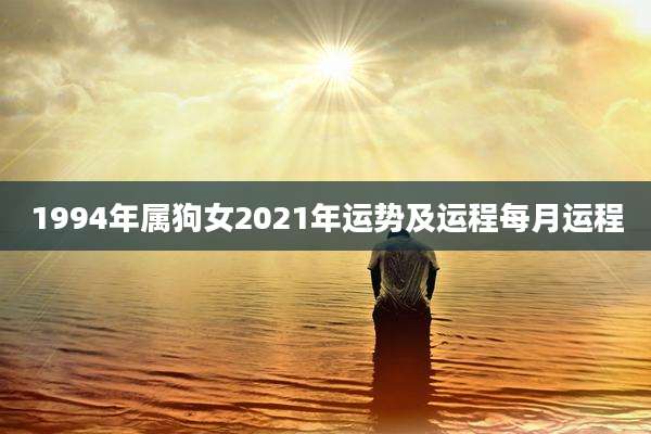 1994年属狗女2021年运势及运程每月运程