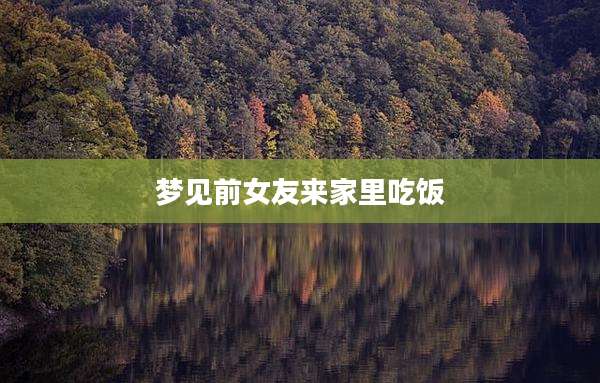 梦见前女友来家里吃饭
