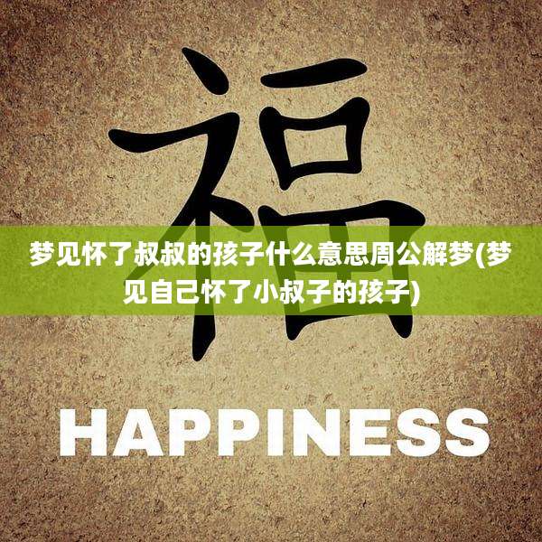 梦见怀了叔叔的孩子什么意思周公解梦(梦见自己怀了小叔子的孩子)