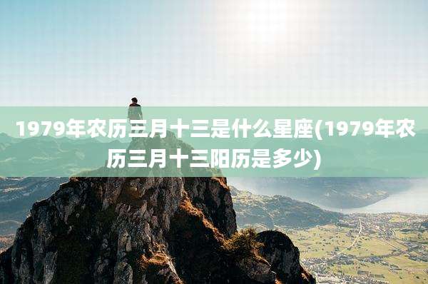 1979年农历三月十三是什么星座(1979年农历三月十三阳历是多少)