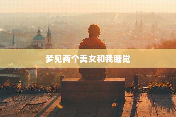 梦见两个美女和我睡觉