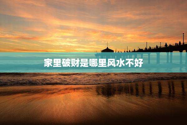 家里破财是哪里风水不好