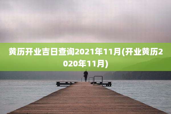 黄历开业吉日查询2021年11月(开业黄历2020年11月)