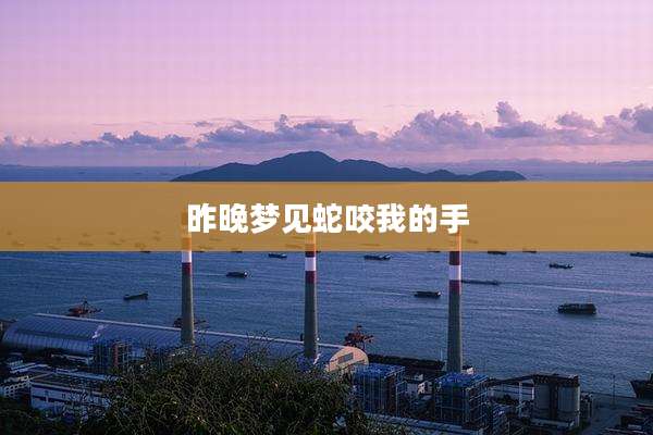 昨晚梦见蛇咬我的手