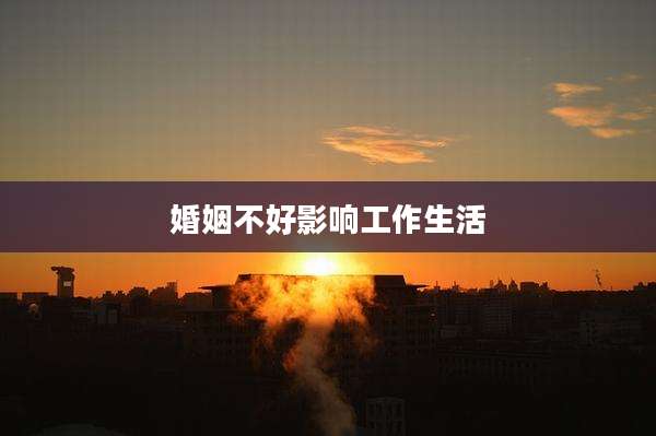 婚姻不好影响工作生活