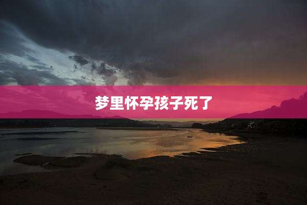 梦里怀孕孩子死了