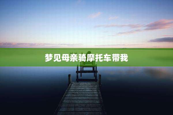 梦见母亲骑摩托车带我