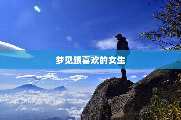 梦见跟喜欢的女生