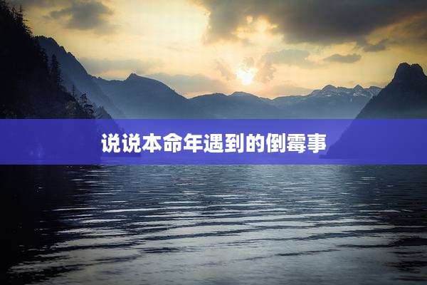 说说本命年遇到的倒霉事