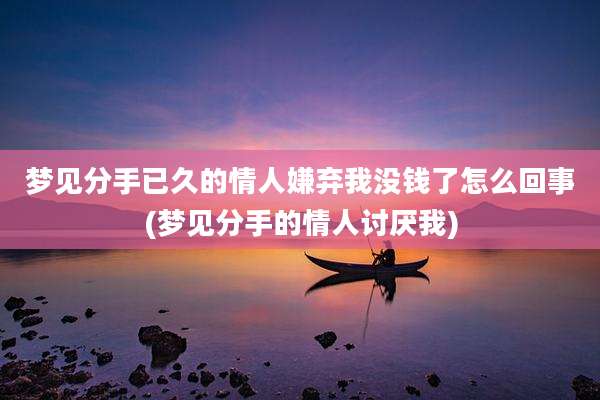 梦见分手已久的情人嫌弃我没钱了怎么回事(梦见分手的情人讨厌我)