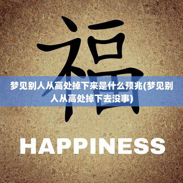 梦见别人从高处掉下来是什么预兆(梦见别人从高处掉下去没事)
