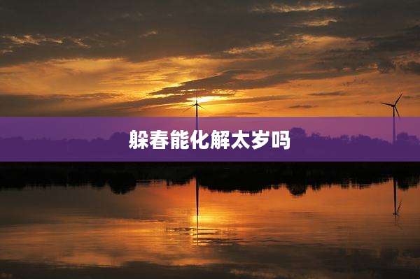 躲春能化解太岁吗