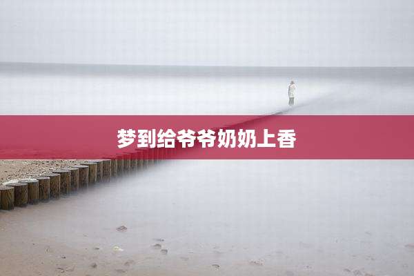 梦到给爷爷奶奶上香