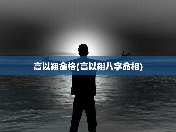 高以翔命格(高以翔八字命相)