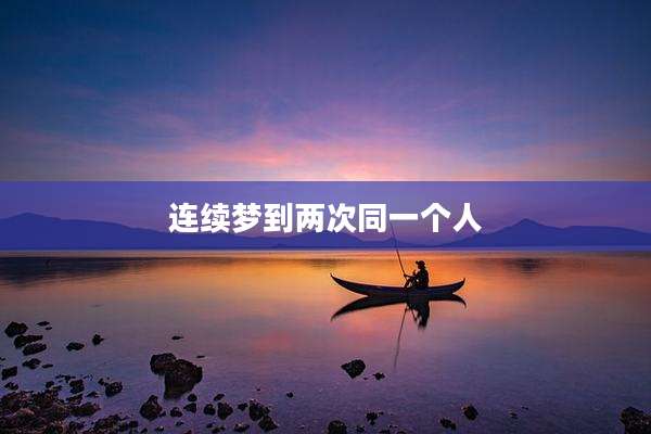 连续梦到两次同一个人