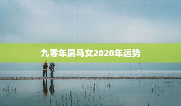 九零年属马女2020年运势