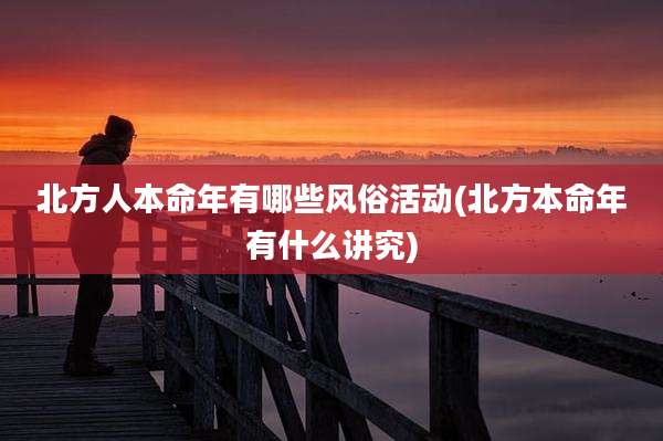 北方人本命年有哪些风俗活动(北方本命年有什么讲究)
