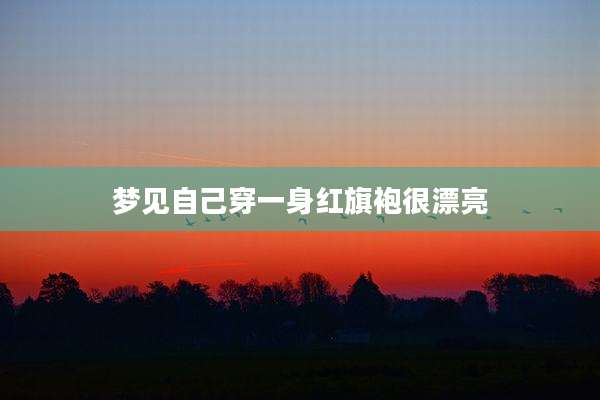 梦见自己穿一身红旗袍很漂亮