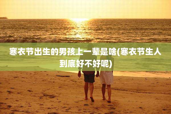 寒衣节出生的男孩上一辈是啥(寒衣节生人到底好不好呢)