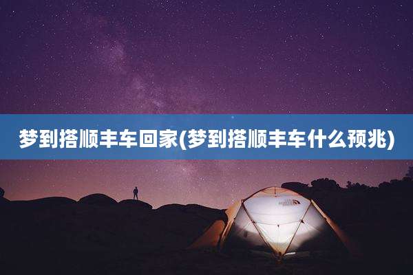 梦到搭顺丰车回家(梦到搭顺丰车什么预兆)