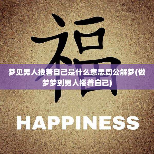 梦见男人搂着自己是什么意思周公解梦(做梦梦到男人搂着自己)