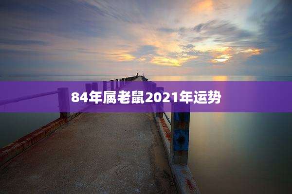 84年属老鼠2021年运势