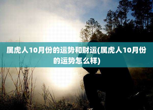 属虎人10月份的运势和财运(属虎人10月份的运势怎么样)