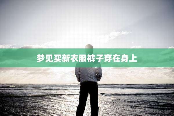 梦见买新衣服裤子穿在身上