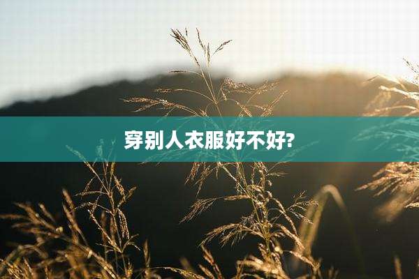 穿别人衣服好不好?