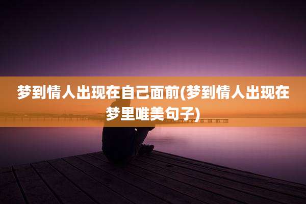 梦到情人出现在自己面前(梦到情人出现在梦里唯美句子)