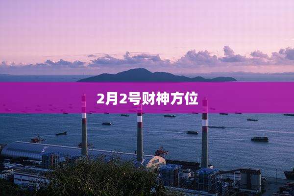 2月2号财神方位