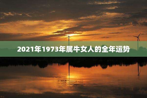 2021年1973年属牛女人的全年运势