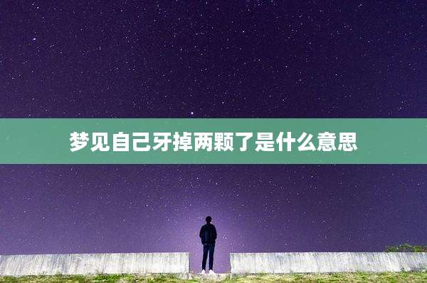 梦见自己牙掉两颗了是什么意思