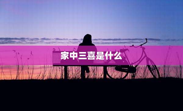 家中三喜是什么