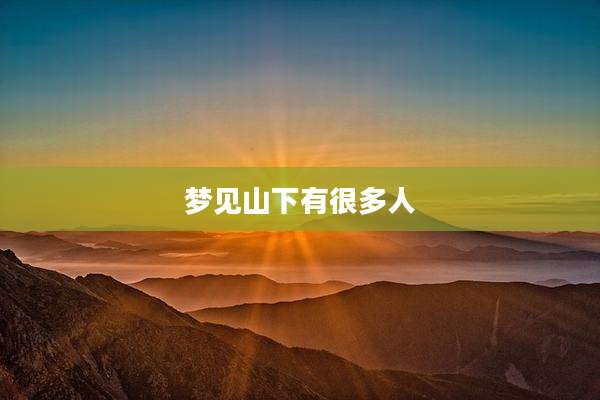 梦见山下有很多人