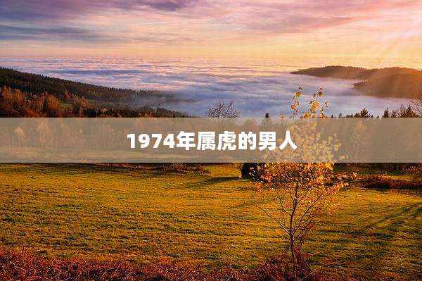 1974年属虎的男人